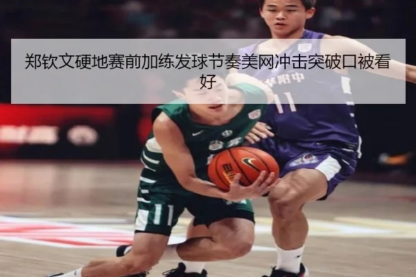 郑钦文硬地赛前加练发球节奏美网冲击突破口被看好（SPORTS）